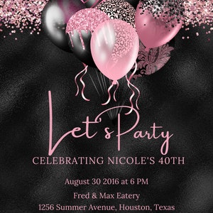 May include: A black and pink party invitation with balloons and glitter. The text reads "Let's Party Celebrating Nicole's 40th August 30 2016 at 6 PM Fred & Max Eatery 1256 Summer Avenue, Houston, Texas Please RSVP before August 15 Katherine 222.1452.123"