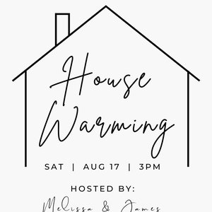 May include: A black and white housewarming invitation with a simple house outline and the text "House Warming" in cursive. The invitation includes the date and time of the event, "Sat | Aug 17 | 3PM", and the hosts' names, "Melissa & James". The address is also included: "1256 Summer Avenue, Houston, Texas".