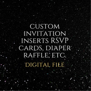 May include: A black background with white text that reads "CUSTOM INVITATION INSERTS RSVP CARDS, DIAPER RAFFLE, ETC. DIGITAL FILE". The background is covered in small, sparkly dots.