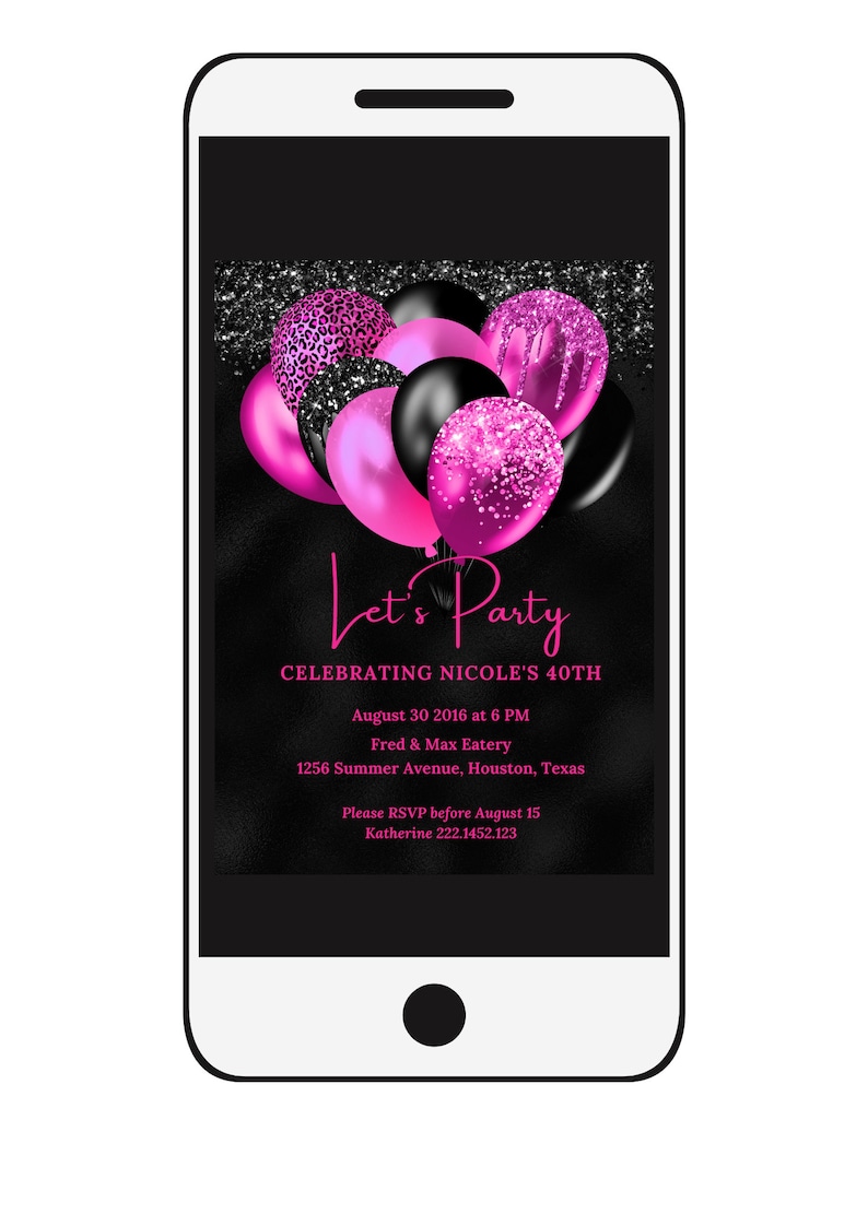 May include: A black and pink digital invitation with a smartphone screen displaying a party invitation with balloons. The text reads "Let's Party Celebrating Nicole's 40th August 30 2016 at 6 PM Fred & Max Eatery 1256 Summer Avenue, Houston, Texas Please RSVP before August 15 Katherine 222.1452.123"