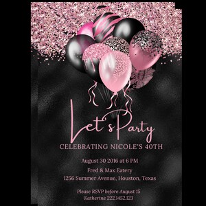 May include: Pink and black balloons with glitter confetti on a black background. The text "Let's Party" is written in pink cursive. The text "Celebrating Nicole's 40th" is written in pink. The text "August 30, 2016 at 6 PM" is written in pink. The text "Fred & Max Eatery" is written in pink. The text "1256 Summer Avenue, Houston, Texas" is written in pink. The text "Please RSVP before August 15" is written in pink. The text "Katherine 222.1452.123" is written in pink.