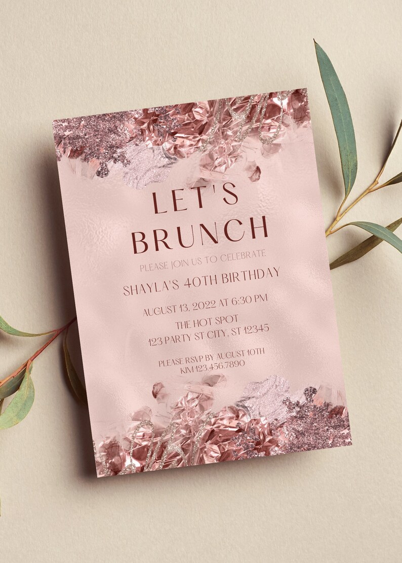 May include: A pink and rose gold invitation with a foil texture. The invitation reads "Let's Brunch" and is for Shaylas 40th birthday. The event is on August 13, 2022 at 6:30 PM at The Hot Spot, 123 Party St City, ST 12345. RSVP by August 10th to KIM 123.456.7890.
