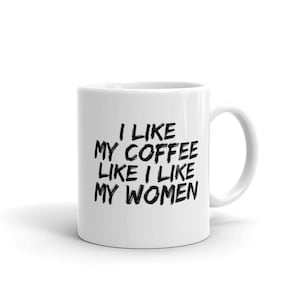 I like my coffee like I like my women