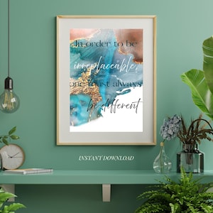 May include: A framed art print with an abstract design in shades of teal, gold, and copper. The artwork features the quote, "In order to be irreplaceable, one must always be different." The words "Instant Download" are at the bottom.