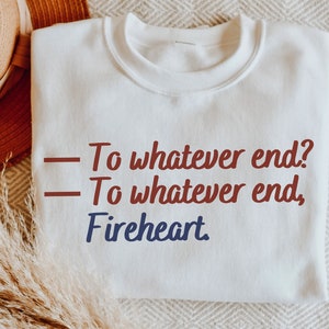 To Whatever End Fireheart Sweatshirt Throne of Glass Fan Gift Velaris Book Geek Sweater Gift for Bookish  ACOTAR Aelin Fae Rowan Book lover