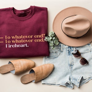 To Whatever End Sweater, Fireheart Sweatshirt, ToG Crewneck, Throne of Glass Fan Gift, Velaris Pullover Gift for Book Geek, Rowaelin, ACOTAR