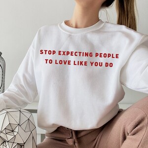 Self Love Crewneck, Stop Expecting People To Love Like You Do, 18th Birthday, 16th Birthday Gift, Introvert Pullover, Teenage Tumblr Trends