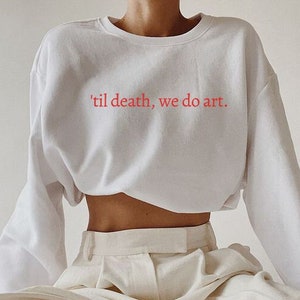 Til Death, We Do Art Sweatshirt, Art Lover Gift, Art Person Birthday Gift, 90s aesthetic crewneck, Tumblr trending Clothing, Festival Outfit