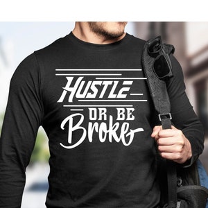 Hustle Tee, Hustle Hard Tee, Hustle Hard Shirt, Long Sleeve, Hustle or Be Broke, Valentine for Men, Guy Gifts, Inspiring Gift, Inspiring Tee