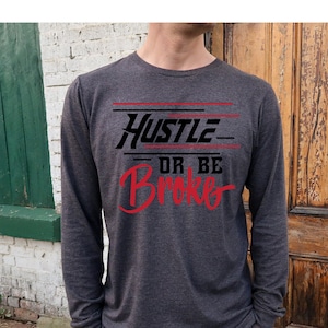 Hustle Tee, Hustle Hard Tee, Hustle Hard Shirt, Long Sleeve, Hustle or Be Broke, Valentine For Him, Gifts for Her, Inspiring Gift, Inspiring