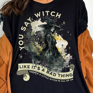 You Say Witch Like it&#39;s a Bad Thing, Witch T-Shirt, Halloween Shirt, Halloween Witch Shirt