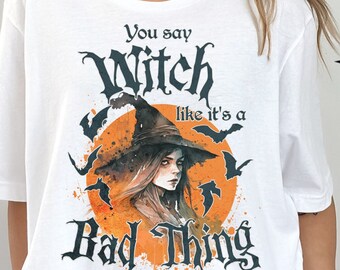 Sie sagen Hexe, wie es eine schlechte Sache ist, Witchy Shirt, Halloween-Hexe-Shirt