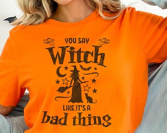 Sie sagen Hexe wie es eine schlechte Sache ist, Hexe T-Shirt, Halloween Shirt, Halloween Hexe Shirt