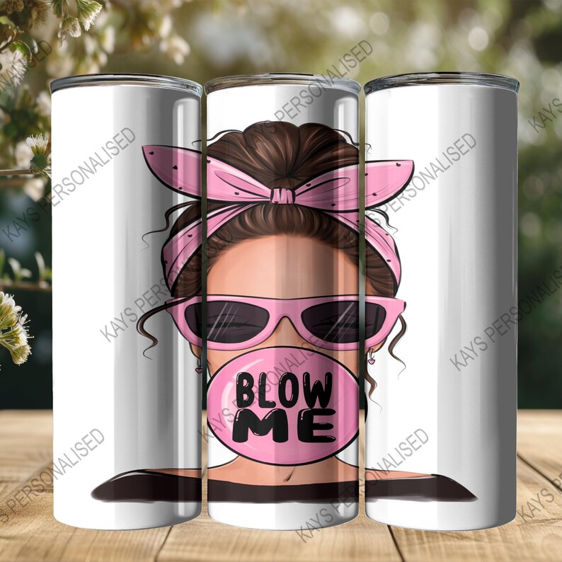 A 20oz Skinny Tumbler with an image of a cute messy bun lady head. there is a pink bandana wrapped around her hair and she has pink sunglasses with black lenses on. She is blowing a big pink bubble with the words "BLOW ME" written in black bubble lettering.