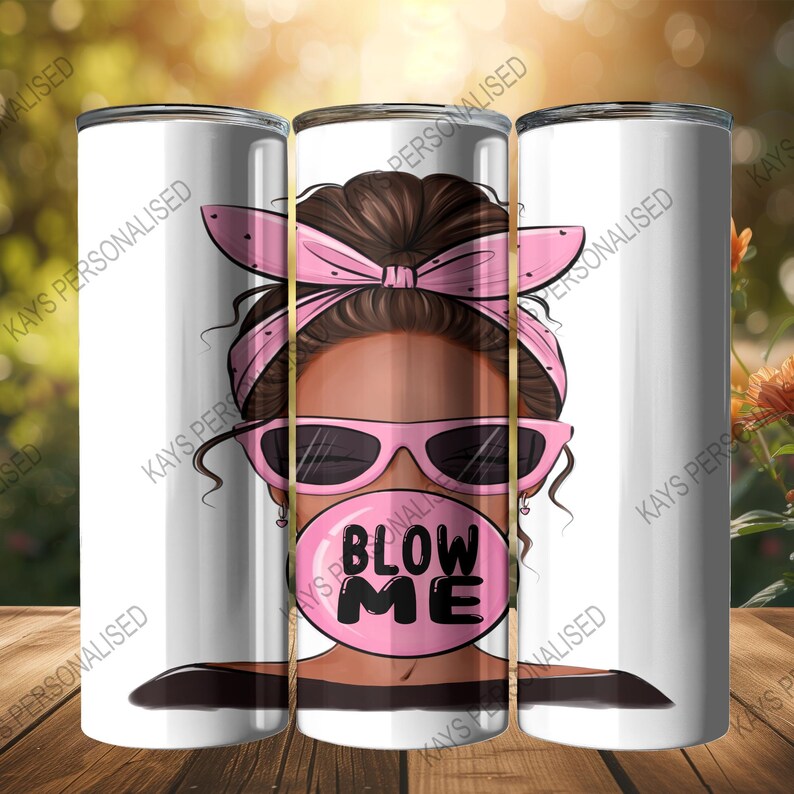 A 20oz Skinny Tumbler with an image of a cute messy bun lady head. there is a pink bandana wrapped around her hair and she has pink sunglasses with black lenses on. She is blowing a big pink bubble with the words "BLOW ME" written in black bubble lettering.