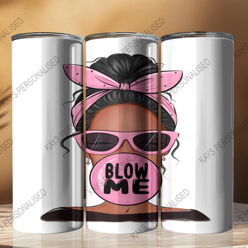 A 20oz Skinny Tumbler with an image of a cute messy bun lady head. there is a pink bandana wrapped around her hair and she has pink sunglasses with black lenses on. She is blowing a big pink bubble with the words "BLOW ME" written in black bubble lettering.