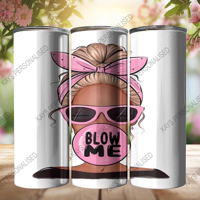 A 20oz Skinny Tumbler with an image of a cute messy bun lady head. there is a pink bandana wrapped around her hair and she has pink sunglasses with black lenses on. She is blowing a big pink bubble with the words "BLOW ME" written in black bubble lettering.