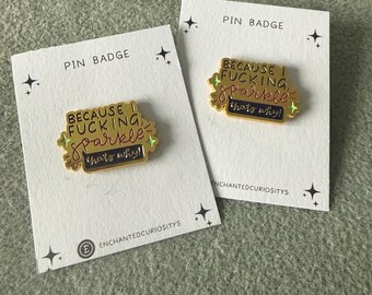 Rude Humour “Because I f******g sparkle that’s why “  metal pin badge