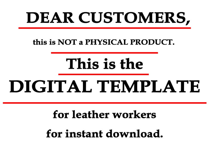 May include: Text on a white background that reads "DEAR CUSTOMERS, this is NOT a PHYSICAL PRODUCT. This is the DIGITAL TEMPLATE for leather workers for instant download."