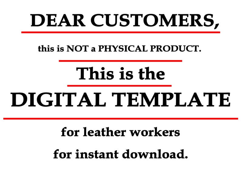 May include: Text on a white background that reads "DEAR CUSTOMERS, this is NOT a PHYSICAL PRODUCT. This is the DIGITAL TEMPLATE for leather workers for instant download."