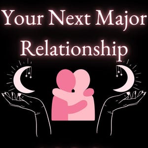 Your Next Major Relationship