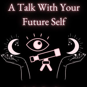 May include: Black graphic with pink text and illustrations. The text reads "A Talk With Your Future Self" and "Audio Reading." Illustrations include a telescope, eye, and crescent moons. Stars and geometric shapes are also present.