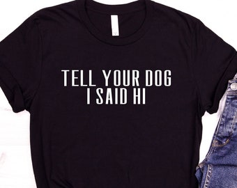 homework dog birthday Tell Your Dog I Said Hi Shirt, I Love Dogs Tshirt, Puppy T-shirt, Cute Pet Lover Tee, Dog Mom, Gift for Doggy Owner, Cute Dog, Dog Dad