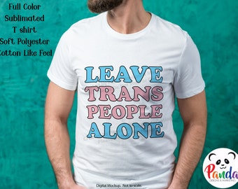 Leave Trans People Alone Trans Pride  Sublimated T-shirt. Soft polyester cotton feel. Trans Power. Portion of proceeds donated.