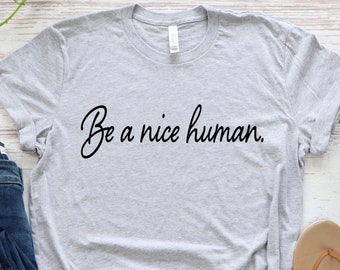 Be A Nice Human Shirt: Inspirational Kindness T-Shirt