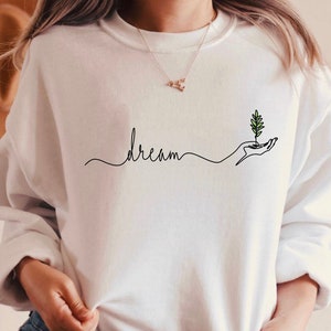 Dream Growing Plant In Hand Sweatshirt, Minimalist Sweater, Hope Sweater, Dreaming Sweatshirt, Making Things Happen Sweater, Hope Sweater