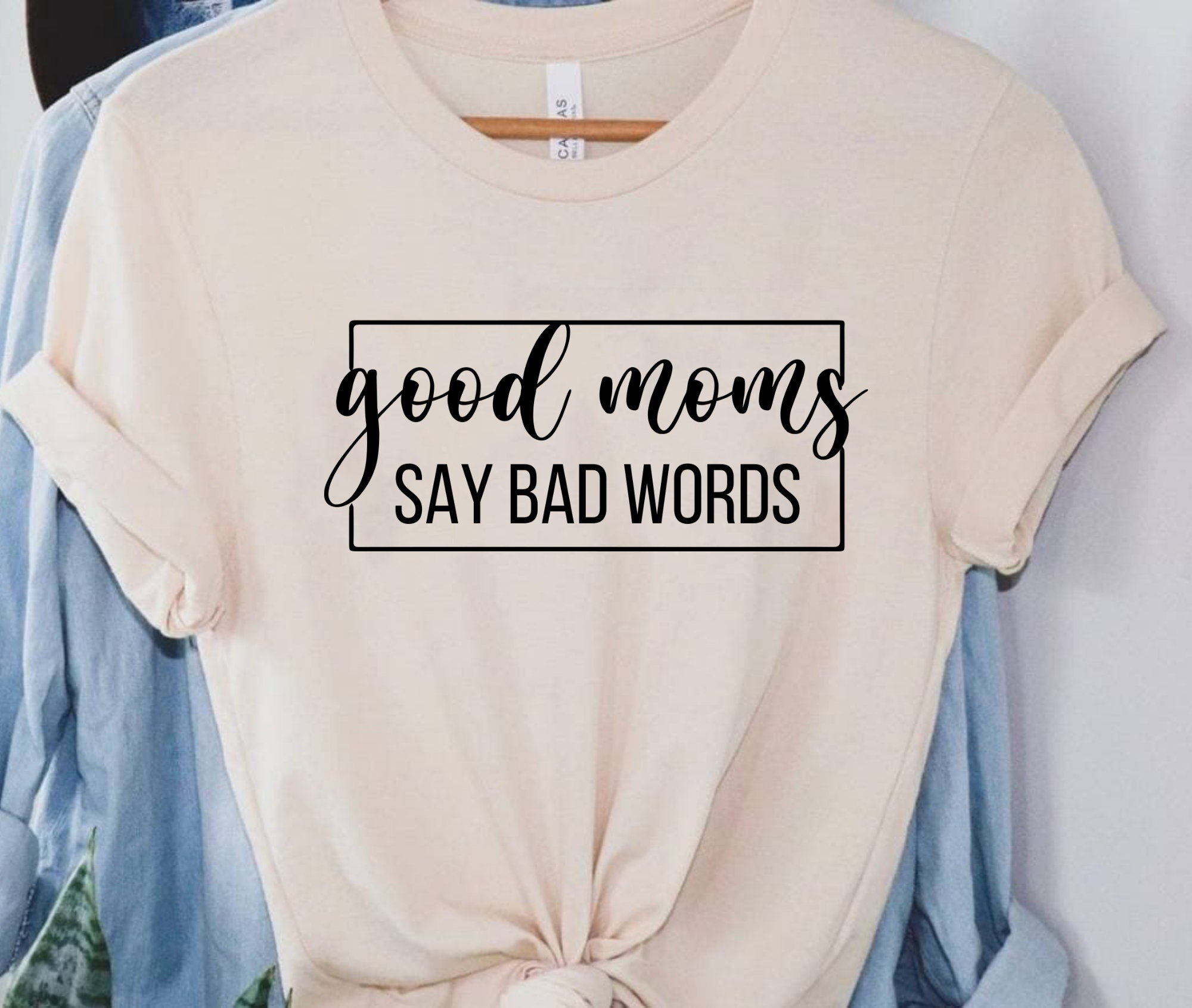Good Moms Say Bad Words Shirt,Funny Mom Shirt,Good Mama Shirt, Angry Mom Shirt, Tired Mom Shirt, Mother's Day Shirt, Gift For Mom, Mom Life