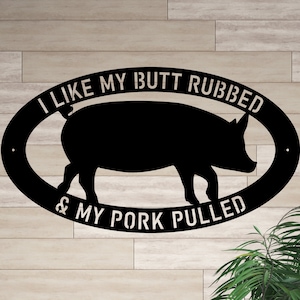 Funny BBQ Sign, Pulled Pork Sign, I like my butt rubbed and my pork pulled metal sign, Metal Pig Sign