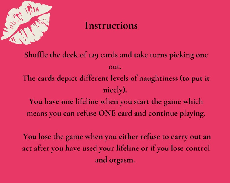 Puede incluir: Instrucciones para un juego de cartas con 129 cartas. Las cartas representan diferentes niveles de picard&iacute;a. Los jugadores juegan por turnos tomando una carta y deben realizar la acci&oacute;n. Los jugadores tienen una l&iacute;nea de vida para rechazar una carta. El juego termina cuando un jugador rechaza una carta despu&eacute;s de haber usado su l&iacute;nea de vida o pierde el control.