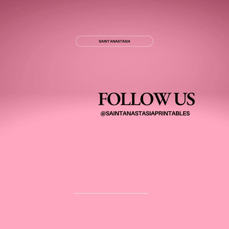 May include: Pink background with the text "FOLLOW US" and the social media handle "@SAINTANASTASIAPRINTABLES" in black text. A white button with the text "SAINT ANASTASIA" is at the top of the image.