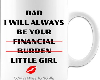 Dad I Will Always Be Your Little Girl Funny 11oz White Coffee Mug for Home, Office or Gifts for Very Special People