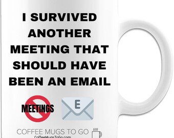 I Survived Another Meeting That Should Have Been An Email Funny Coffee Mug, 11oz White, Ceramic. Great Gift for Family and Friends!