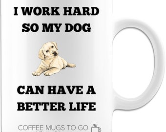 I Work Hard So My  Dog Can Have a Better Life Funny Coffee Mug, 11oz White Ceramic, Great Gift for Dog Lovers