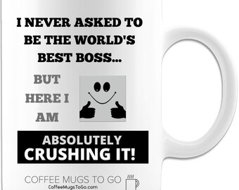 I Never Asked To Be The World's Best Boss Funny Coffee Mug, 11oz White, Ceramic. Great Gift for Family and Friends!