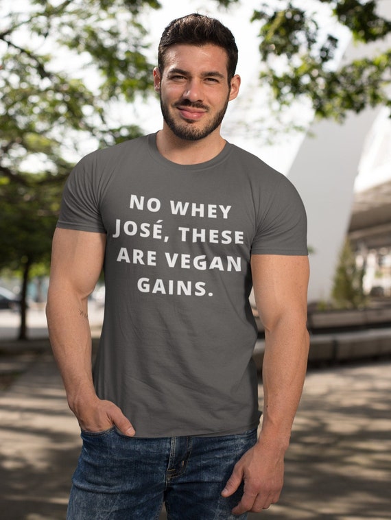 No Whey José, These Are Vegan Gains Funny Vegan Workout Shirt Men