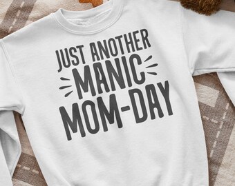 Just Another Manic Mom-Day Mama Sweatshirt, Manic Mom-Day Mom Sweatshirt, Gift For Mom, Mother's Day Gift Sweatshirt.