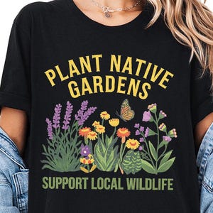 Plant Native Gardens Shirt, Support Local Wildlife Tee, Wildflower Gardening T-Shirt, Nature Lover Gift, Eco Friendly Garden Shirt