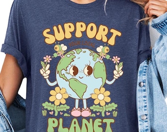 Earth Day Shirt, Support Your Local Planet Shirt, Nature Lover Shirt, Eco Friendly Shirt, Climate Change Shirt, Cute Environmental Shirt