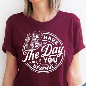 Kindness Gifts, Sarcastic TShirt, Have The Day You Deserve Shirt, Positive Graphic Tees, Motivational Shirt, Gift for Him, Groovy Shirts