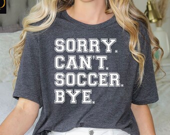 Sorry can't soccer bye funny soccer player shirt soccer player gift for soccer player shirt team shirts funny soccer player