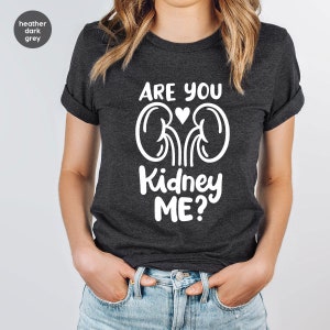 Funny Kidney Donation Tshirt, Kidney Disease Support T-Shirt, Dialysis Nurse Clothing, Kidney Donor Gifts, Are You Kidney Me T Shirt