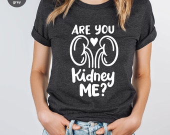 Funny Kidney Donation Tshirt, Kidney Disease Support T-Shirt, Dialysis Nurse Clothing, Kidney Donor Gifts, Are You Kidney Me T Shirt