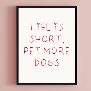 Life is Short, Pet More Dogs Art | Fun Cute Puppy Dog Pet Home Print | Simple Adorable Red Heart Aesthetic Decor | Digital Download 300 DPI