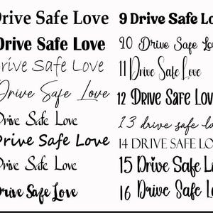 May include: A collection of sixteen variations of the phrase "Drive Safe Love" in various fonts and styles. The text is displayed in black against a white background, showcasing a range of typography options.