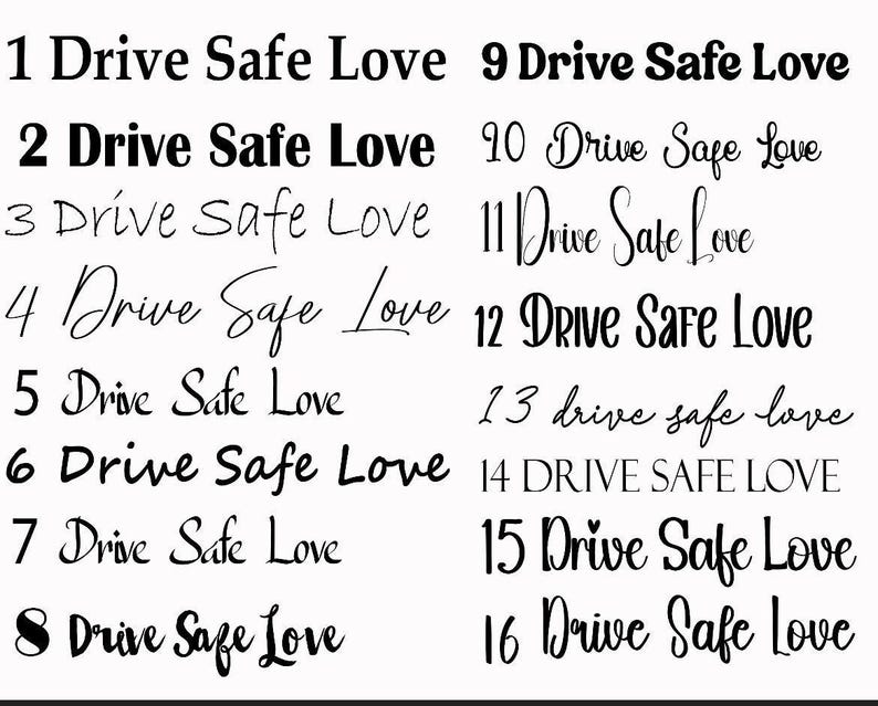 May include: A collection of sixteen variations of the phrase "Drive Safe Love" in various fonts and styles. The text is displayed in black against a white background, showcasing a range of typography options.