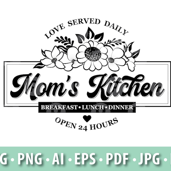 Mom's Kitchen SVG, Love servi here, breakfast, lunch, dinner, open 24 hours, sign with flowers, Vector Digital File, Instant Download